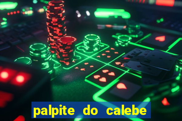 palpite do calebe para hoje